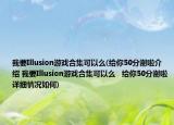 我要Illusion游戏合集可以么(给你50分谢啦介绍 我要Illusion游戏合集可以么   给你50分谢啦详细情况如何)