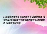 ps如何制作下雪场景动态图雪景gif动态图片（2介绍(ps如何制作下雪场景动态图雪景gif动态图片（2详细情况如何)