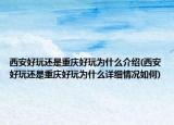 西安好玩还是重庆好玩为什么介绍(西安好玩还是重庆好玩为什么详细情况如何)