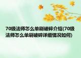 70级法师怎么单刷破碎介绍(70级法师怎么单刷破碎详细情况如何)