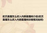 优艺直播怎么进入内部直播间介绍(优艺直播怎么进入内部直播间详细情况如何)