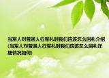 当军人对普通人行军礼时我们应该怎么回礼介绍(当军人对普通人行军礼时我们应该怎么回礼详细情况如何)