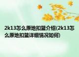 2k13怎么原地扣篮介绍(2k13怎么原地扣篮详细情况如何)