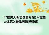 37度男人你怎么看介绍(37度男人你怎么看详细情况如何)