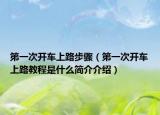 第一次开车上路步骤（第一次开车上路教程是什么简介介绍）