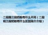 二段跟三段奶粉有什么不同（二段和三段奶粉有什么区别简介介绍）