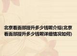 北京看面部提升多少钱呢介绍(北京看面部提升多少钱呢详细情况如何)