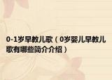 0-1岁早教儿歌（0岁婴儿早教儿歌有哪些简介介绍）