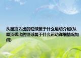 从屋顶丢出的铅球属于什么运动介绍(从屋顶丢出的铅球属于什么运动详细情况如何)