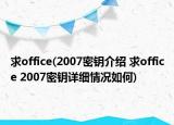 求office(2007密钥介绍 求office 2007密钥详细情况如何)
