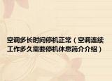 空调多长时间停机正常（空调连续工作多久需要停机休息简介介绍）
