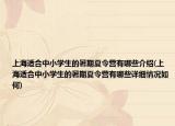 上海适合中小学生的暑期夏令营有哪些介绍(上海适合中小学生的暑期夏令营有哪些详细情况如何)