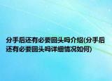 分手后还有必要回头吗介绍(分手后还有必要回头吗详细情况如何)