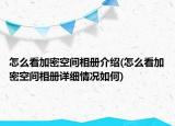 怎么看加密空间相册介绍(怎么看加密空间相册详细情况如何)
