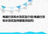 电脑行货和水货区别介绍(电脑行货和水货区别详细情况如何)