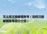 怎么样注册邮箱账号（如何注册邮箱账号简介介绍）