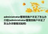 administrator管理员账户不见了怎么办介绍(administrator管理员账户不见了怎么办详细情况如何)