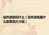 动作游戏叫什么（动作游戏是什么意思简介介绍）