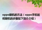 oppo刷机的方法（oppo手机如何刷机的步骤如下简介介绍）