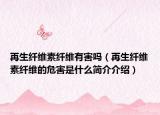 再生纤维素纤维有害吗（再生纤维素纤维的危害是什么简介介绍）