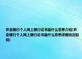 农业银行个人网上银行证书是什么意思介绍(农业银行个人网上银行证书是什么意思详细情况如何)