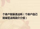 个体户刻章违法吗（个体户自己刻章犯法吗简介介绍）