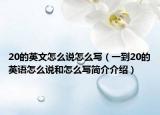 20的英文怎么说怎么写（一到20的英语怎么说和怎么写简介介绍）