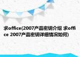 求office(2007产品密钥介绍 求office 2007产品密钥详细情况如何)