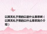 以其无礼于晋的以是什么意思啊（以其无礼于晋的以什么意思简介介绍）