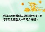 笔记本怎么看别人是否蹭WiFi（笔记本怎么蹭别人wifi简介介绍）