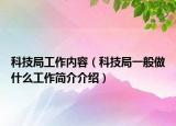 科技局工作内容（科技局一般做什么工作简介介绍）