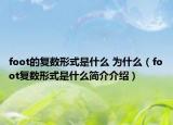 foot的复数形式是什么 为什么（foot复数形式是什么简介介绍）