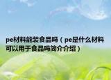 pe材料能装食品吗（pe是什么材料可以用于食品吗简介介绍）
