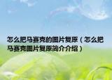 怎么把马赛克的图片复原（怎么把马赛克图片复原简介介绍）