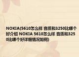 NOKIA(5610怎么样 音质和3250比哪个好介绍 NOKIA 5610怎么样 音质和3250比哪个好详细情况如何)