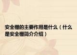 安全栅的主要作用是什么（什么是安全栅简介介绍）