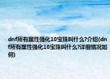 dnf所有属性强化10宝珠叫什么?介绍(dnf所有属性强化10宝珠叫什么?详细情况如何)