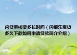 闪贷审核要多长时间（闪银乐宝贷多久下款如何申请贷款简介介绍）