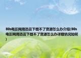 80s电影网用迅雷下载不了资源怎么办介绍(80s电影网用迅雷下载不了资源怎么办详细情况如何)