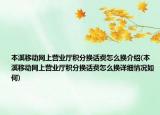 本溪移动网上营业厅积分换话费怎么换介绍(本溪移动网上营业厅积分换话费怎么换详细情况如何)