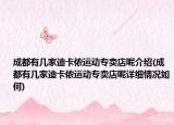 成都有几家迪卡侬运动专卖店呢介绍(成都有几家迪卡侬运动专卖店呢详细情况如何)