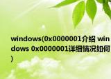 windows(0x0000001介绍 windows 0x0000001详细情况如何)
