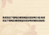 免费迅雷下载电影哪些网站比较好呢介绍(免费迅雷下载电影哪些网站比较好呢详细情况如何)