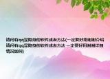 请问有qq显隐身的软件或者方法(一定要好用谢谢介绍 请问有qq显隐身的软件或者方法 一定要好用谢谢详细情况如何)