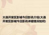 大连开发区影城今日影讯介绍(大连开发区影城今日影讯详细情况如何)