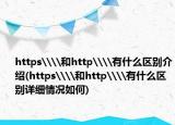 https\\和http\\有什么区别介绍(https\\和http\\有什么区别详细情况如何)