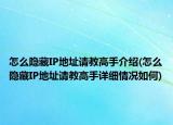 怎么隐藏IP地址请教高手介绍(怎么隐藏IP地址请教高手详细情况如何)