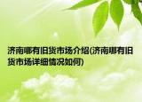 济南哪有旧货市场介绍(济南哪有旧货市场详细情况如何)