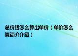 总价钱怎么算出单价（单价怎么算简介介绍）