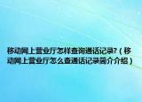 移动网上营业厅怎样查询通话记录?（移动网上营业厅怎么查通话记录简介介绍）